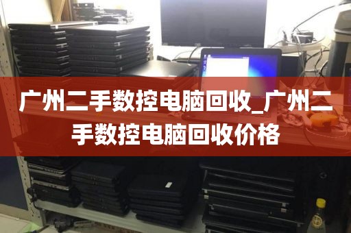 广州二手数控电脑回收_广州二手数控电脑回收价格