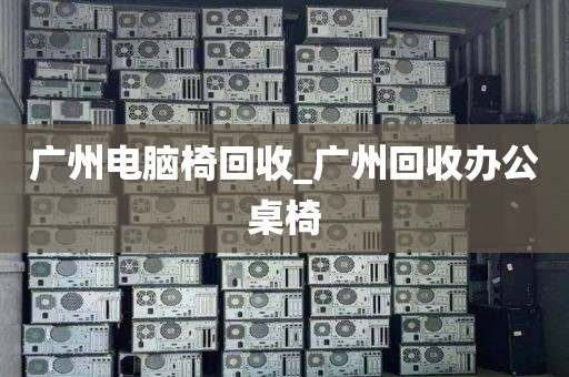 广州电脑椅回收_广州回收办公桌椅