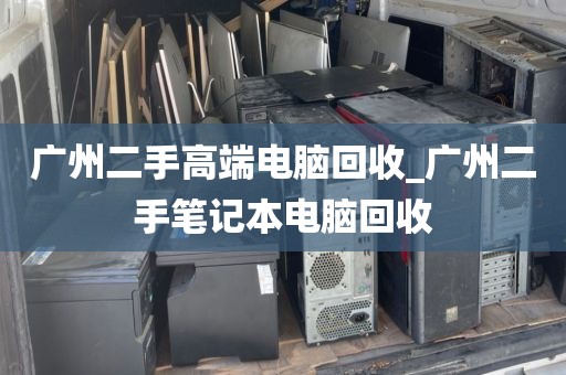 广州二手高端电脑回收_广州二手笔记本电脑回收