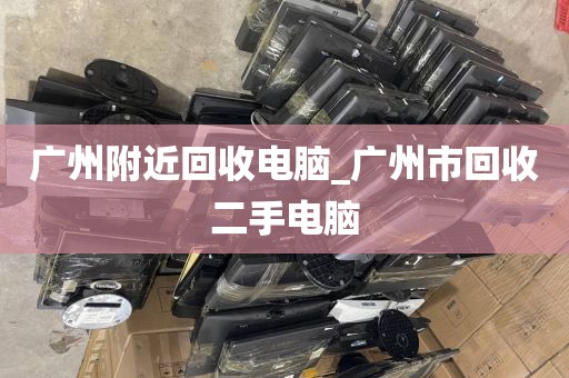 广州附近回收电脑_广州市回收二手电脑