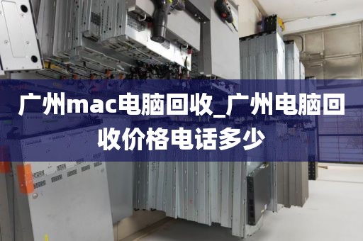 广州mac电脑回收_广州电脑回收价格电话多少