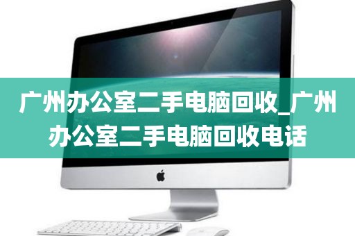 广州办公室二手电脑回收_广州办公室二手电脑回收电话