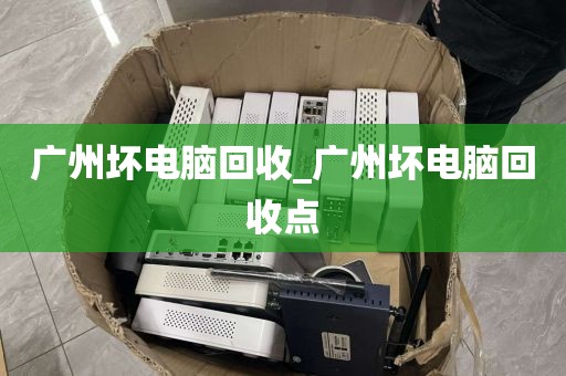 广州坏电脑回收_广州坏电脑回收点