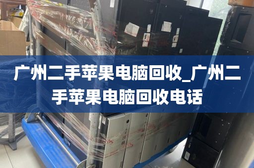 广州二手苹果电脑回收_广州二手苹果电脑回收电话