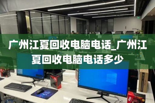 广州江夏回收电脑电话_广州江夏回收电脑电话多少