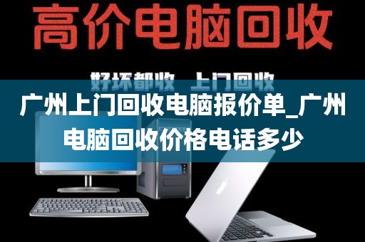 广州上门回收电脑报价单_广州电脑回收价格电话多少