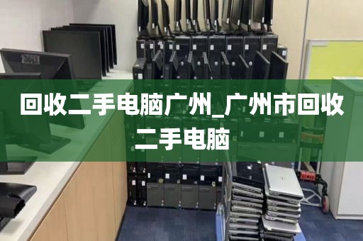 回收二手电脑广州_广州市回收二手电脑